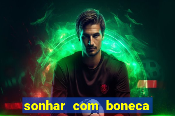 sonhar com boneca jogo do bicho